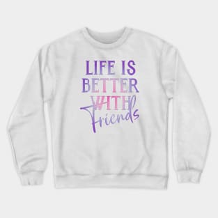 Life is better with friends Crewneck Sweatshirt